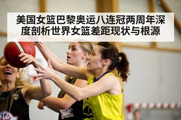 美国女篮巴黎奥运八连冠两周年深度剖析世界女篮差距现状与根源